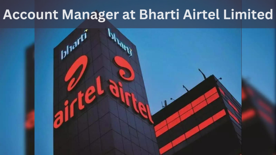 Job Opportunity: Account Manager at Bharti Airtel Limited